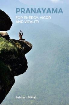 Pranayama for energy vigor and vitality : Pranayama the elixir of life