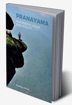 Pranayama for energy vigor and vitality : Pranayama the elixir of life