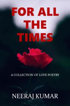 For All The Times : A collection of love poetry