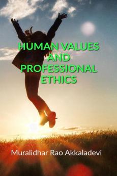 HUMAN VALUES AND PROFESSIONAL ETHICS : From Theory to Practice