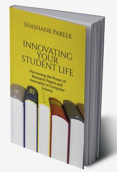 Innovating Your Student Life : Harnessing the Power of Research Papers and Innovation in Computer Science