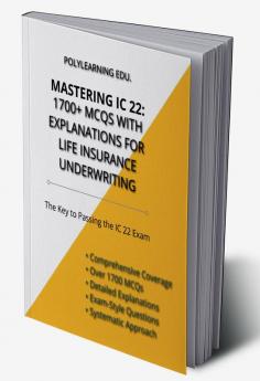 Mastering IC 22: 1700+ MCQs with Explanations for Life Insurance Underwriting : The Key to Passing the IC 22 Exam