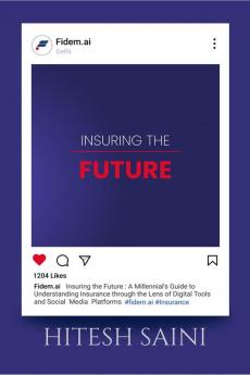 Insuring the Future : A Millennial's Guide to Understanding Insurance through the Lens of Digital Tools and Social Media Platforms