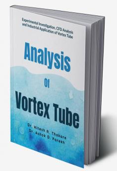 Analysis of Vortex Tube : Experimental CFD and Industrial Investigation of Vortex Tube