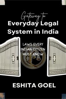 gateway to everyday legal system in India : laws every indian citizen must know