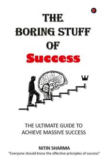 The Boring Stuff of Success : THE ULTIMATE GUIDE TO ACHIEVE MASSIVE SUCCESS