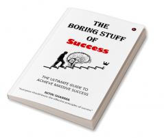 The Boring Stuff of Success : THE ULTIMATE GUIDE TO ACHIEVE MASSIVE SUCCESS