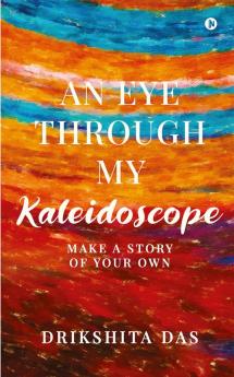 An Eye Through My Kaleidoscope : Make a Story of Your Own