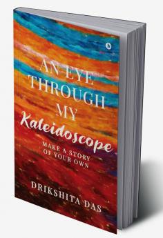 An Eye Through My Kaleidoscope : Make a Story of Your Own