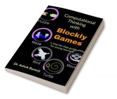 Computational Thinking with Blockly Games : a step-by-step guide for young learners