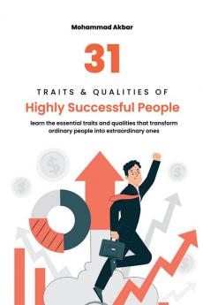 31 Traits &amp; Qualities of Highly Successful People : Learn the essential traits and qualities that transform ordinary people into extraordinary ones. Cultivating these traits within yourself can...