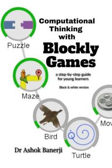 Computational Thinking with Blockly Games (B&amp;W version) : a step-by-step guide for young learners