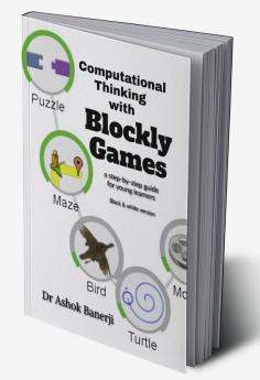 Computational Thinking with Blockly Games (B&amp;W version) : a step-by-step guide for young learners