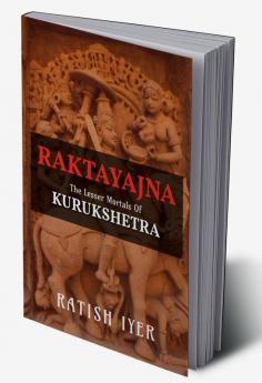 RAKTAYAJNA : The Lesser Mortals Of Kurukshetra