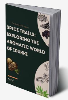 Spice Trails : Exploring the Aromatic World of Idukki