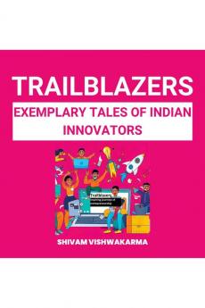 Trailblazers : Exemplary tales of Indian innovators : Inspiring journeys of entrepreneurship