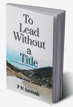 To Lead without a Title : The path towards Leadership