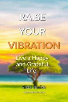 Raise Your Vibration: Live A Happy And Grateful Life