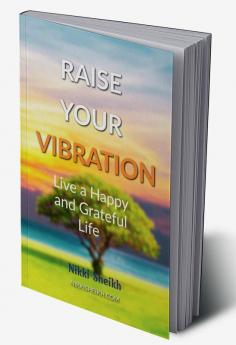 Raise Your Vibration: Live A Happy And Grateful Life