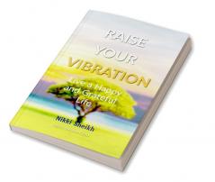 Raise Your Vibration: Live A Happy And Grateful Life