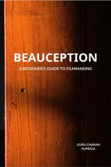 Beauception : A Beginner's Guide to Filmmaking