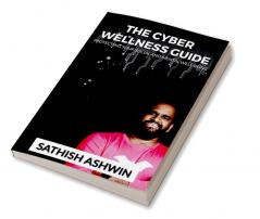 The Cyber Wellness Guide : Protecting Your Social and Mental Well-Being