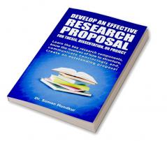 DEVELOP AN EFFECTIVE RESEARCH PROPOSAL : For Thesis Dissertation and Project: Learn the key research components know the nuances of how to structure communicate convincingly and create an outst...