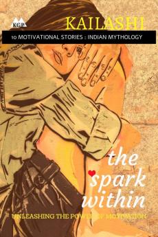 The Spark Within : Unleashing The Power of Motivation