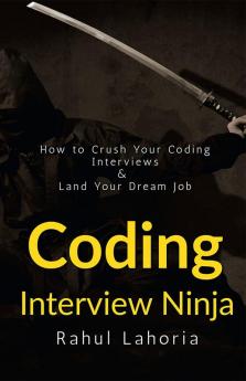 Coding Interview Ninja : How to Crush Your Coding Interviews and Land Your Dream Job