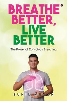 Breathe Better Live Better: The Power of Conscious Breathing