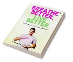 Breathe Better Live Better: The Power of Conscious Breathing