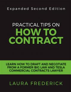 Practical Tips on How to Contract : Learn to Draft and Negotiate from a Former Big Law and Tesla Commercial Contracts Lawyer