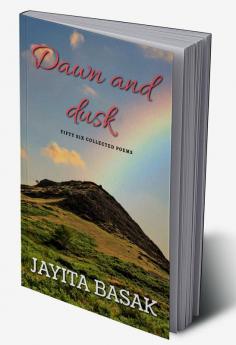 Dawn and dusk: Fifty six collected poems