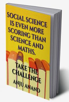 SOCIAL SCIENCE IS EVEN MORE SCORING THAN  SCIENCE AND MATHS : TAKE THE CHALLENGE OF GETTING EXCELLENT MARKS IN SOCIAL SCIENCE