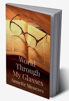 World Through My Glasses : A collection of 100 narrative style poems highlighting different themes and experiences