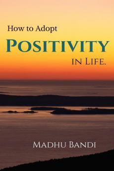 How to Adopt Positivity in Life. : building positiveness within yourself