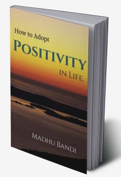 How to Adopt Positivity in Life. : building positiveness within yourself