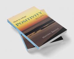 How to Adopt Positivity in Life. : building positiveness within yourself