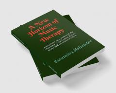 A New Horizon of Music Therapy : Including subtle and scholarly exploration of the character of the Indian Ragas selection of Scale and Dose of Music at the time of Therapy