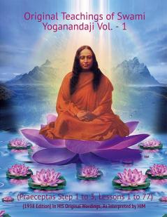 Original Teachings of Swami Yoganandaji Vol.-1 (Praeceptas Step 1 to 3 Lessons 1 to 77) : (1938 Edition) In HIS Original Wordings As Interpreted by HIM