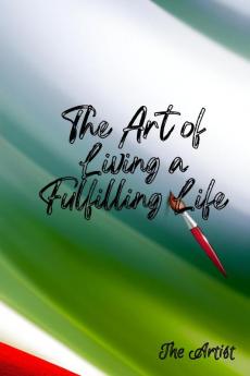 The Art of Living a Fulfilling Life : Embracing Growth Resilience and Joy in the Pursuit of Personal Success