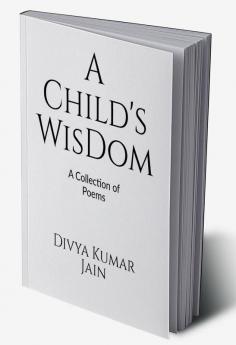 A Child's Wisdom: A Collection of Poems