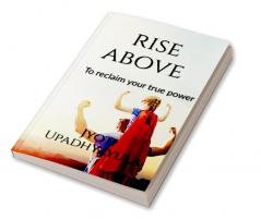 Rise Above : Reclaim your true power
