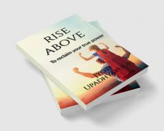 Rise Above : Reclaim your true power