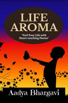 LIFE AROMA : (Feel Your Life With Heart Touching Poems)
