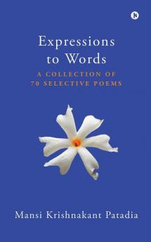 Expressions to Words : A Collection of 70 Selective Poems