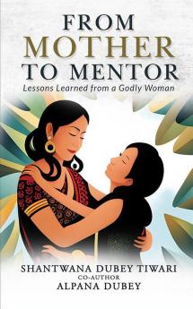 From Mother To Mentor : Lessons Learned from a Godly Woman