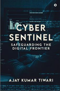 Cyber Sentinel : Safeguarding the Digital Frontier