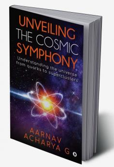 Unveiling the Cosmic Symphony: Understanding the universe from quarks to superclusters