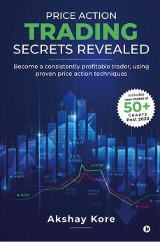 Price Action Trading Secrets Revealed : Become a consistently profitable trader using proven price action techniques